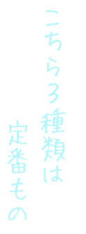 こちら３種類は定番もの