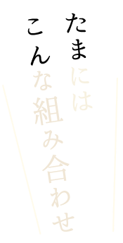 たまにはこんな組み合わせ