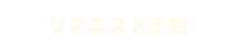 リクエスト予約